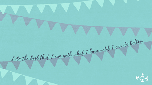 The words "I do the best that I can with what I have until I can do better" are in a dark gray script  font over a teal background with strings of triangle flags hanging across the graphic.