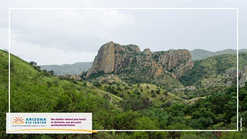 A landscape of green hills and a mountain in Nogales, Arizona. In the corner is the Arizona K12 Center logo and the text: "No matter where you teach in Arizona, we are your professional home."