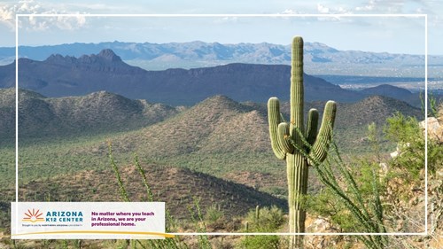 A landscape of a mountain range near Tucson, Arizona. In the corner is the Arizona K12 Center logo and the text: "No matter where you teach in Arizona, we are your professional home."